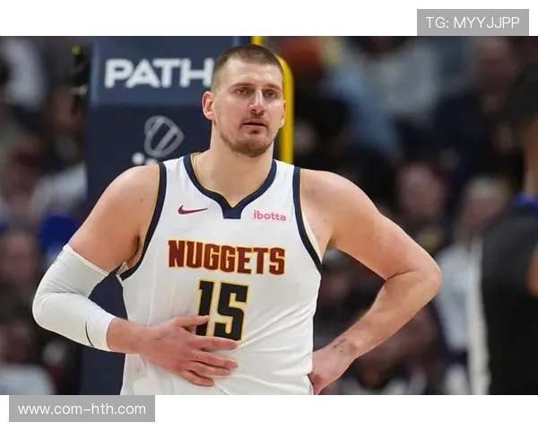 约基奇高位策应展魔术手掘金核心不看人妙传点燃全场激情